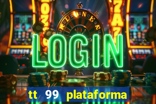 tt 99 plataforma de jogos